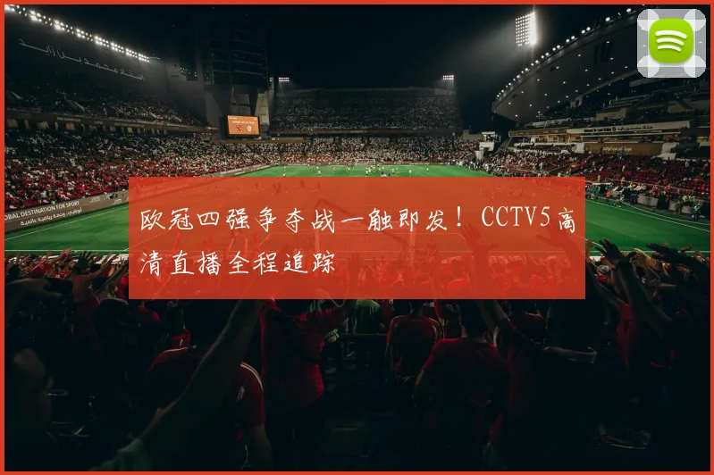 欧冠四强争夺战一触即发！CCTV5高清直播全程追踪