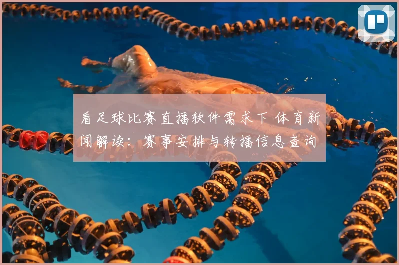 看足球比赛直播软件需求下 体育新闻解读：赛事安排与转播信息查询要点整理