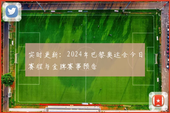 实时更新：2024年巴黎奥运会今日赛程与金牌赛事预告