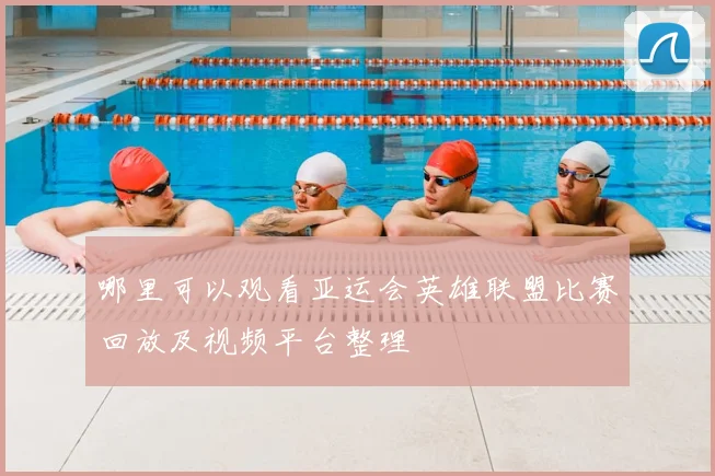哪里可以观看亚运会英雄联盟比赛回放及视频平台整理